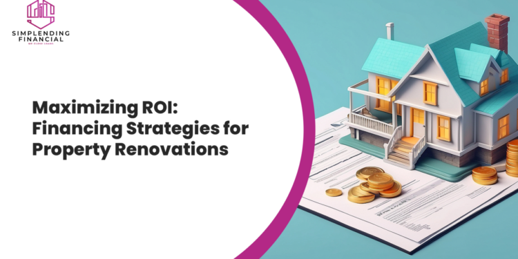Maximizing ROI: Financing Strategies for Property Renovations